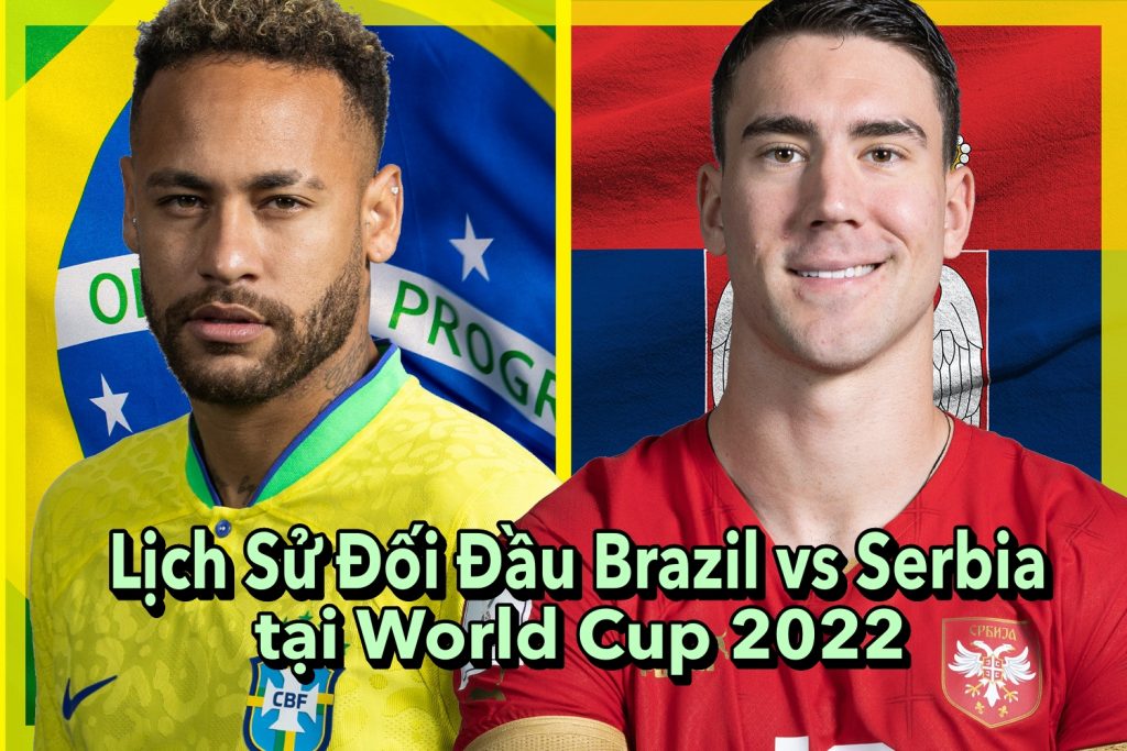 Lịch Sử Đối Đầu Brazil vs Serbia tại World Cup 2022
