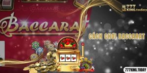 Cách Chơi Baccarat 777King Dễ Thắng Cơ Hội Rinh Thưởng Khủng