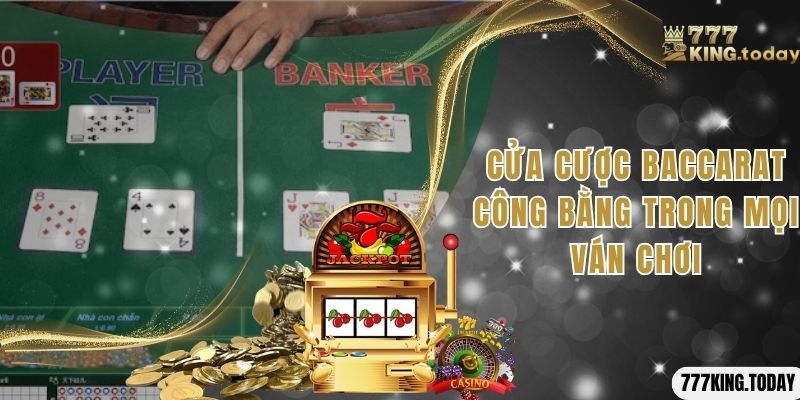 Cửa cược Baccarat công bằng trong mọi ván chơi