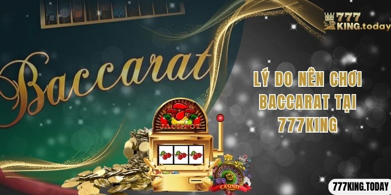 Lý do nên chơi Baccarat tại 777King