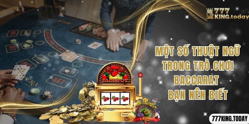 Một số thuật ngữ trong trò chơi Baccarat bạn nên biết