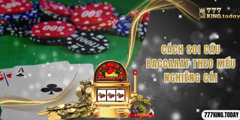 Cách soi cầu Baccarat theo kiểu nghiêng cái