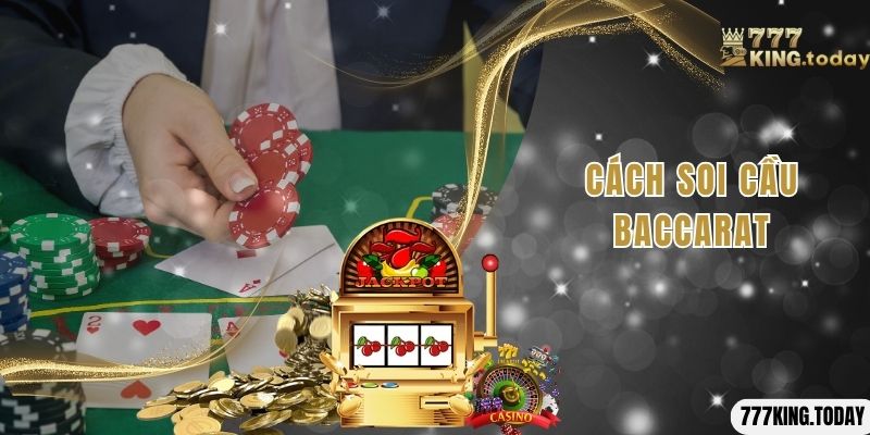 Cách Soi Cầu Baccarat 777King Chuẩn Xác Từ Cao Thủ