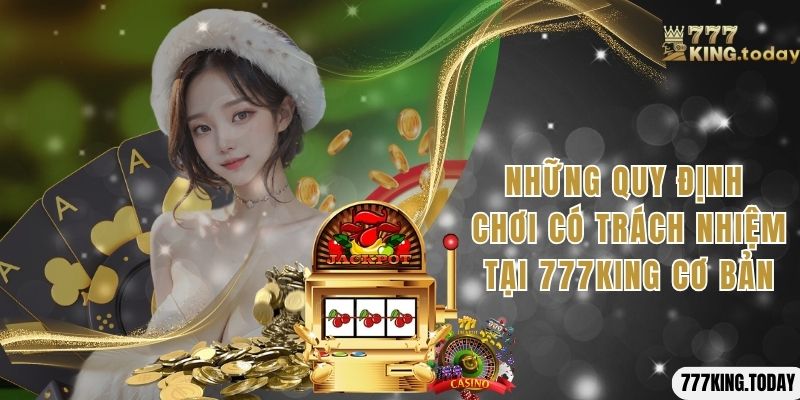 Những quy định chơi có trách nhiệm tại 777King cơ bản