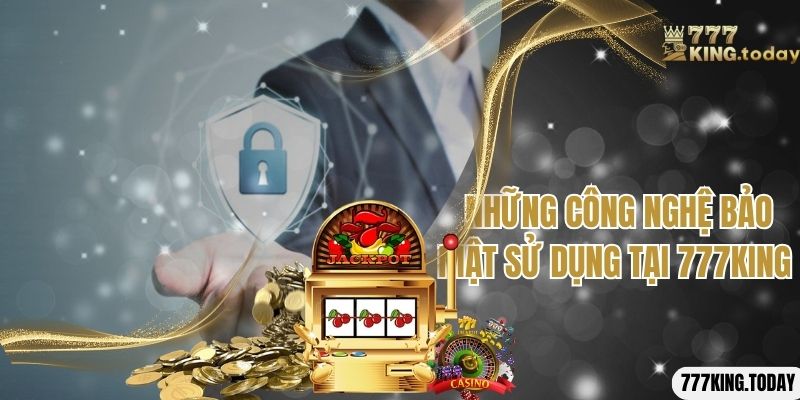 Những công nghệ bảo mật được sử dụng tại sân chơi 777King