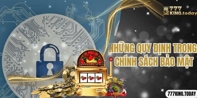 Những quy định của chính sách bảo mật tại 777King