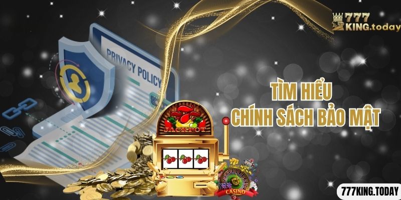 Tìm hiểu đôi nét về chính sách bảo mật thông tin của 777King