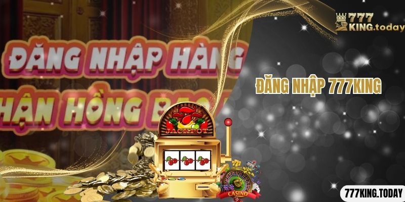 Đăng Nhập 777King Siêu Tốc Chỉ Với 3 Bước Đơn Giản